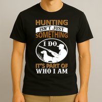 Hunting Isn't Just Something I Do It's Part Pf Who I Am T-Shirt