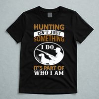 Hunting Isn't Just Something I Do It's Part Pf Who I Am T-Shirt