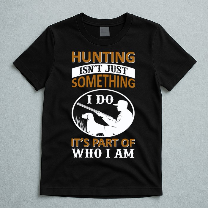 Hunting Isn't Just Something I Do It's Part Pf Who I Am T-Shirt