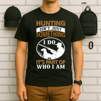Hunting Isn't Just Something I Do It's Part Pf Who I Am T-Shirt