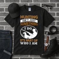 Hunting Isn't Just Something I Do It's Part Pf Who I Am Tall T-Shirt