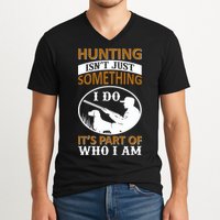 Hunting Isn't Just Something I Do It's Part Pf Who I Am V-Neck T-Shirt