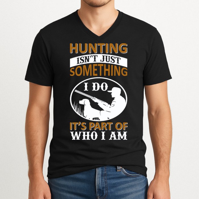 Hunting Isn't Just Something I Do It's Part Pf Who I Am V-Neck T-Shirt