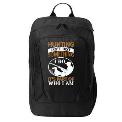 Hunting Isn't Just Something I Do It's Part Pf Who I Am City Backpack