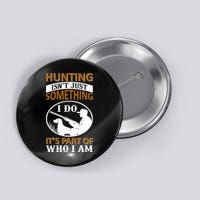 Hunting Isn't Just Something I Do It's Part Pf Who I Am Button