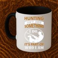 Hunting Isn't Just Something I Do It's Part Pf Who I Am Mug