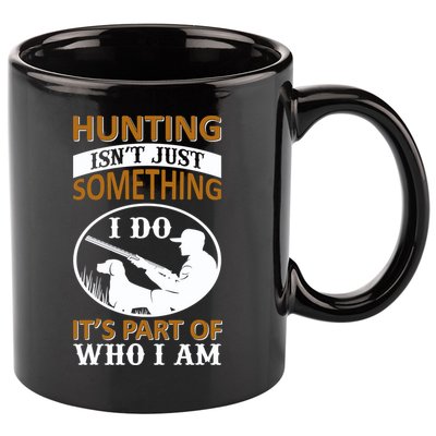 Hunting Isn't Just Something I Do It's Part Pf Who I Am 11oz C Handle Ceramic Mug