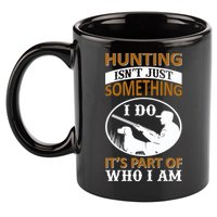Hunting Isn't Just Something I Do It's Part Pf Who I Am 11oz C Handle Ceramic Mug