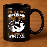 Hunting Isn't Just Something I Do It's Part Pf Who I Am 11oz C Handle Ceramic Mug