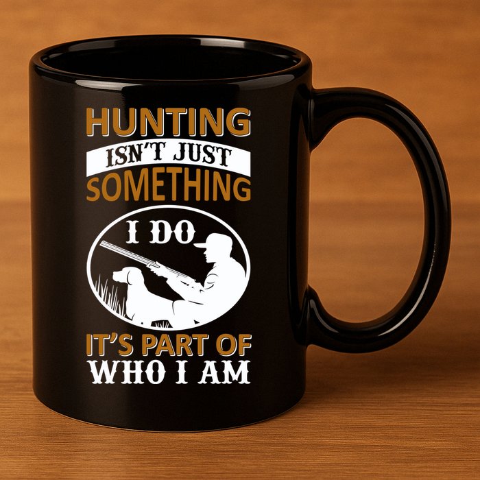 Hunting Isn't Just Something I Do It's Part Pf Who I Am 11oz C Handle Ceramic Mug