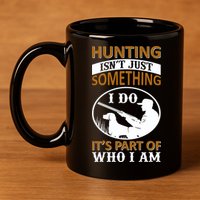 Hunting Isn't Just Something I Do It's Part Pf Who I Am 11oz C Handle Ceramic Mug