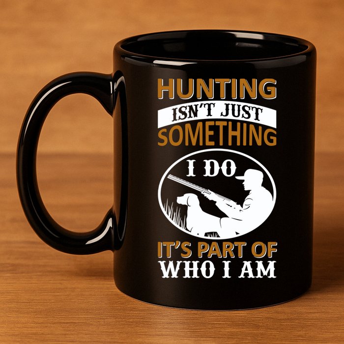 Hunting Isn't Just Something I Do It's Part Pf Who I Am 11oz C Handle Ceramic Mug
