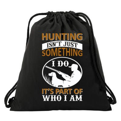 Hunting Isn't Just Something I Do It's Part Pf Who I Am Drawstring Bag