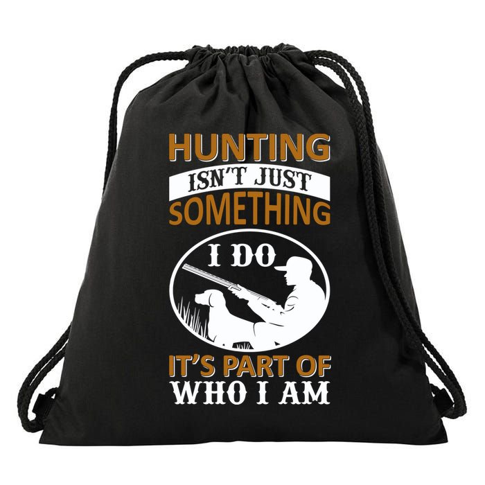 Hunting Isn't Just Something I Do It's Part Pf Who I Am Drawstring Bag