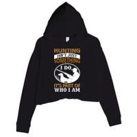 Hunting Isn't Just Something I Do It's Part Pf Who I Am Crop Fleece Hoodie