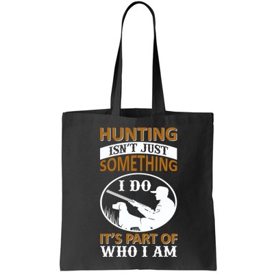 Hunting Isn't Just Something I Do It's Part Pf Who I Am Bag