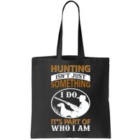 Hunting Isn't Just Something I Do It's Part Pf Who I Am Bag
