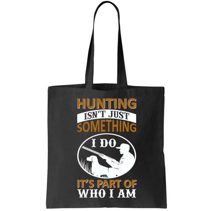 Hunting Isn't Just Something I Do It's Part Pf Who I Am Bag