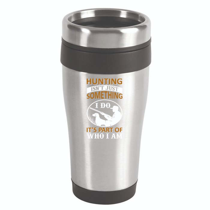 Hunting Isn't Just Something I Do It's Part Pf Who I Am 16oz Travel Tumbler