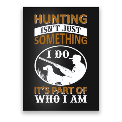 Hunting Isn't Just Something I Do It's Part Pf Who I Am Poster