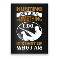 Hunting Isn't Just Something I Do It's Part Pf Who I Am Poster