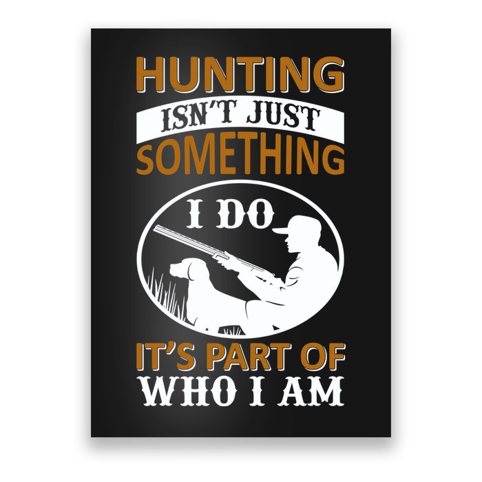 Hunting Isn't Just Something I Do It's Part Pf Who I Am Poster