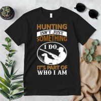 Hunting Isn't Just Something I Do It's Part Pf Who I Am Premium T-Shirt