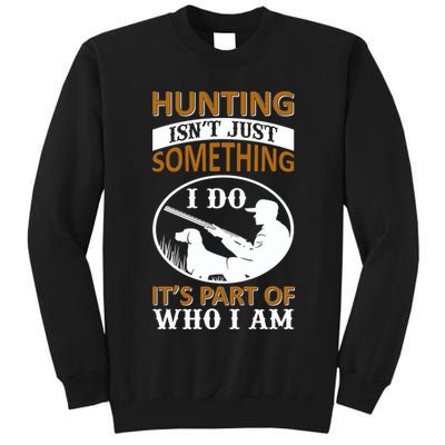 Hunting Isn't Just Something I Do It's Part Pf Who I Am Tall Sweatshirt
