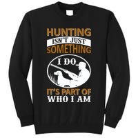 Hunting Isn't Just Something I Do It's Part Pf Who I Am Tall Sweatshirt