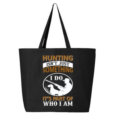 Hunting Isn't Just Something I Do It's Part Pf Who I Am 25L Jumbo Tote