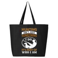Hunting Isn't Just Something I Do It's Part Pf Who I Am 25L Jumbo Tote