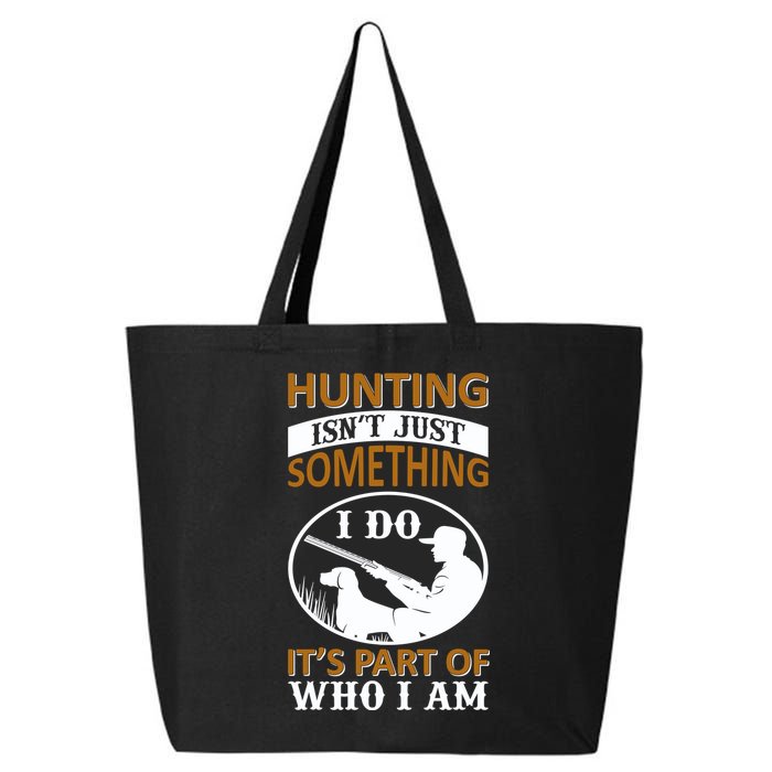 Hunting Isn't Just Something I Do It's Part Pf Who I Am 25L Jumbo Tote