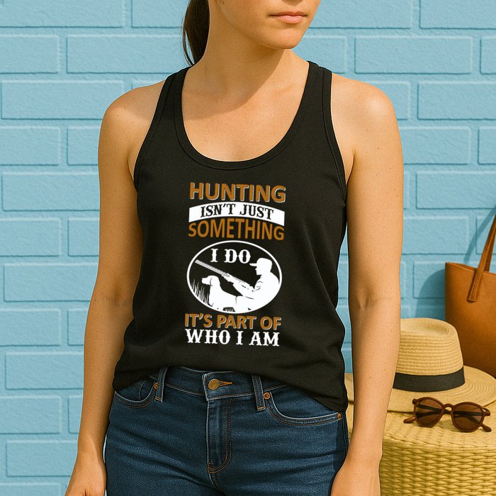 Hunting Isn't Just Something I Do It's Part Pf Who I Am Womens Tank Top