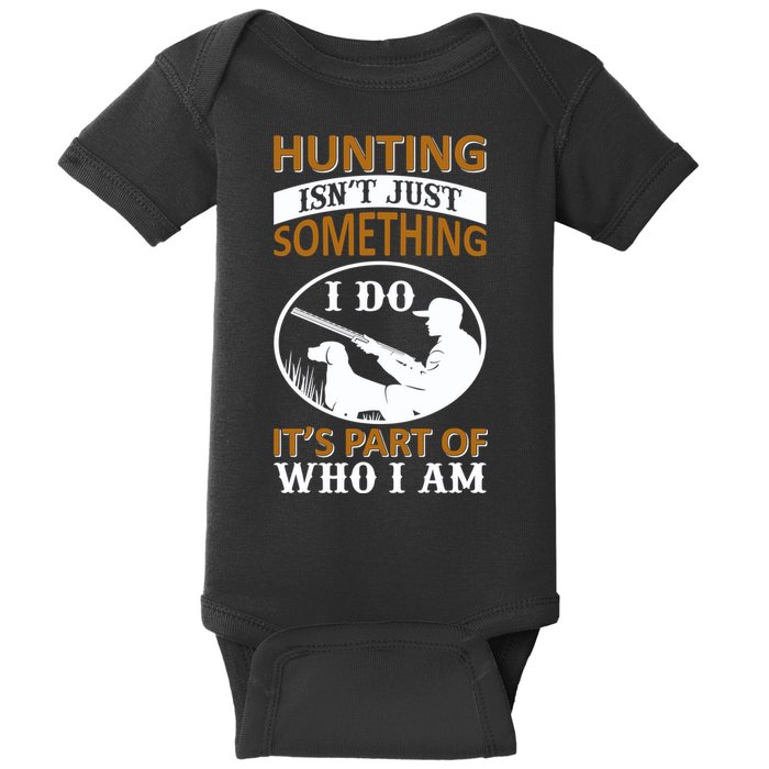 Hunting Isn't Just Something I Do It's Part Pf Who I Am Baby Bodysuit