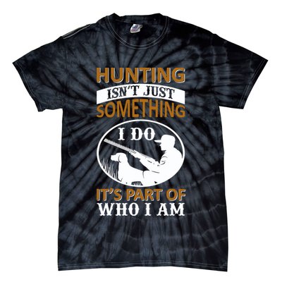 Hunting Isn't Just Something I Do It's Part Pf Who I Am Tie-Dye T-Shirt