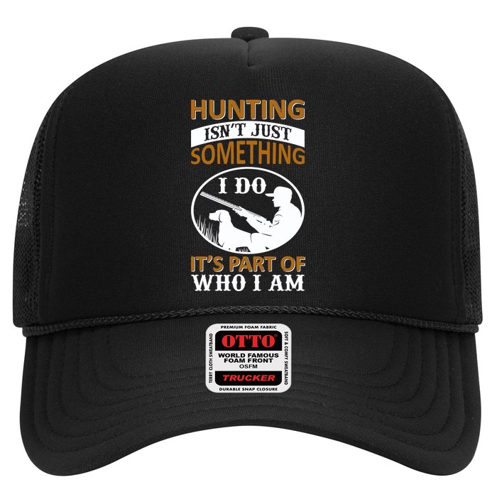 Hunting Isn't Just Something I Do It's Part Pf Who I Am Trucker Hat