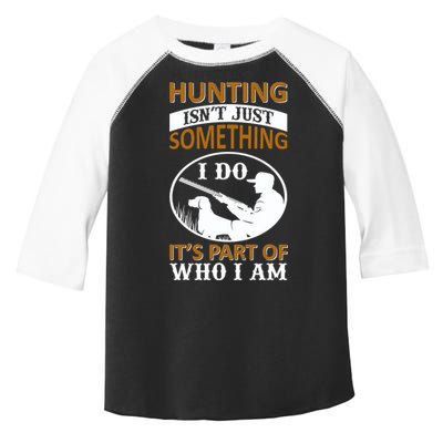 Hunting Isn't Just Something I Do It's Part Pf Who I Am Toddler Fine Jersey T-Shirt