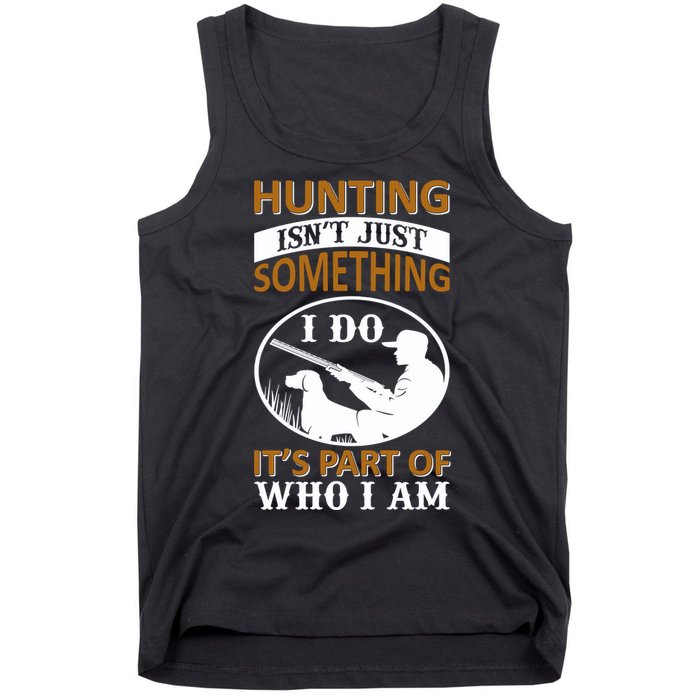 Hunting Isn't Just Something I Do It's Part Pf Who I Am Tank Top