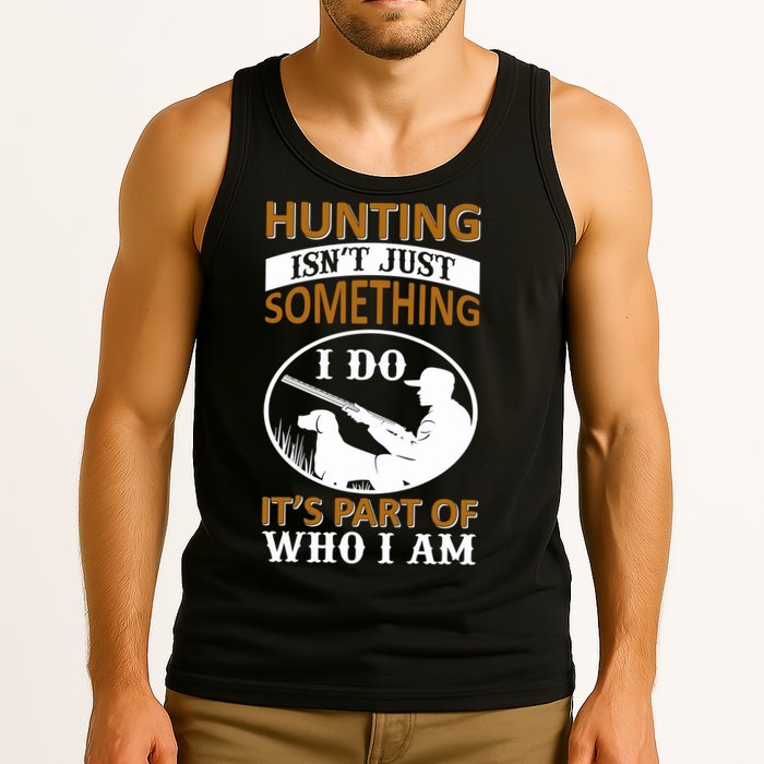 Hunting Isn't Just Something I Do It's Part Pf Who I Am Tank Top