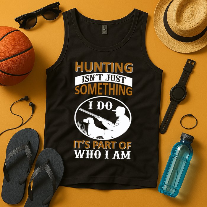 Hunting Isn't Just Something I Do It's Part Pf Who I Am Tank Top