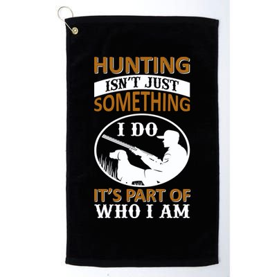 Hunting Isn't Just Something I Do It's Part Pf Who I Am Golf Towel