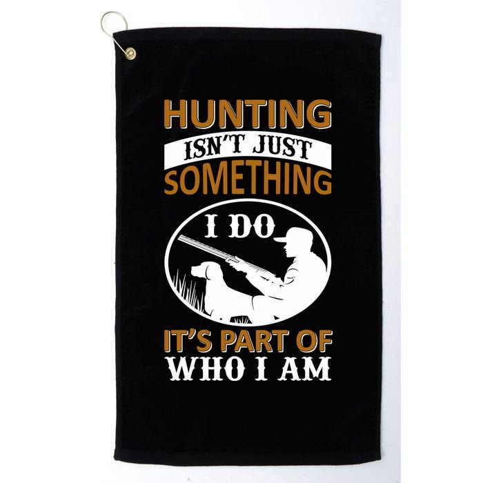 Hunting Isn't Just Something I Do It's Part Pf Who I Am Golf Towel