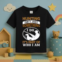 Hunting Isn't Just Something I Do It's Part Pf Who I Am Toddler T-Shirt
