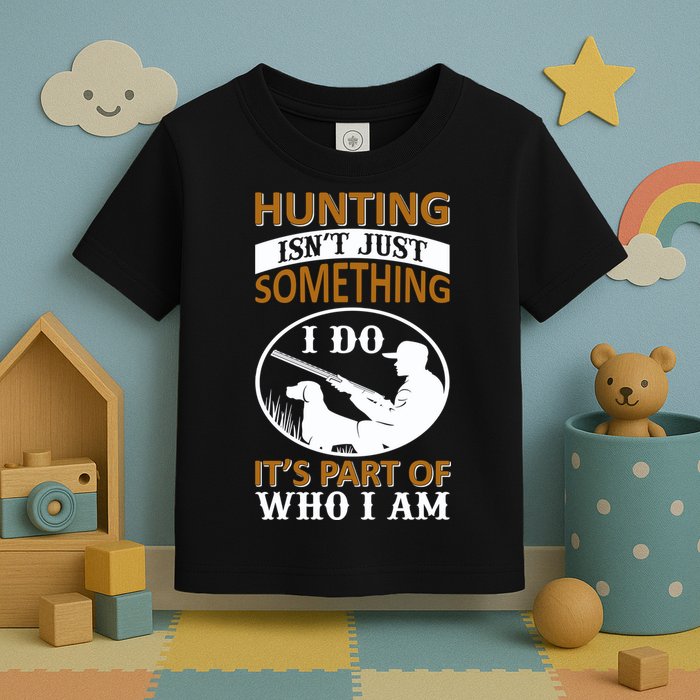 Hunting Isn't Just Something I Do It's Part Pf Who I Am Toddler T-Shirt