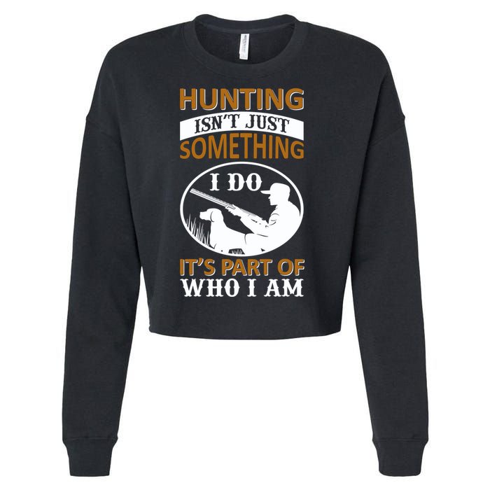 Hunting Isn't Just Something I Do It's Part Pf Who I Am Cropped Pullover Crew