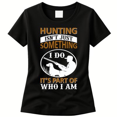 Hunting Isn't Just Something I Do It's Part Pf Who I Am Womens T-Shirt
