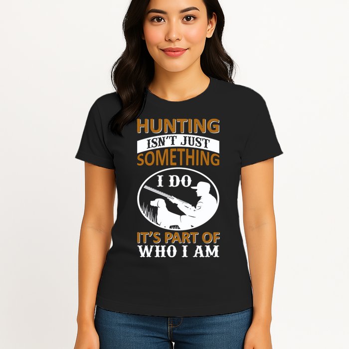 Hunting Isn't Just Something I Do It's Part Pf Who I Am Womens T-Shirt