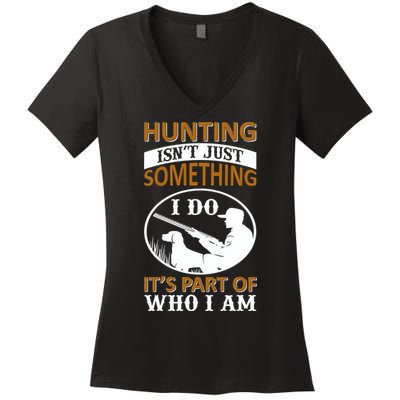 Hunting Isn't Just Something I Do It's Part Pf Who I Am Women's V-Neck T-Shirt