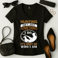 Hunting Isn't Just Something I Do It's Part Pf Who I Am Women's V-Neck T-Shirt