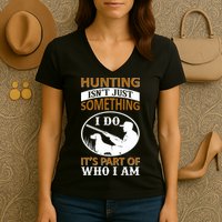 Hunting Isn't Just Something I Do It's Part Pf Who I Am Women's V-Neck T-Shirt